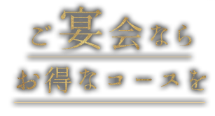 ご宴会ならお得なコースを